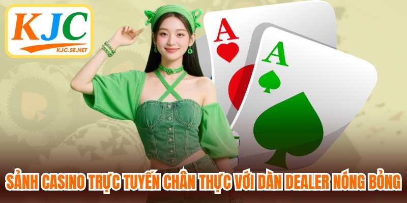 Sảnh casino trực tuyến chân thực với dàn Dealer nóng bỏng, sexy